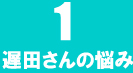 遅田さんの悩み